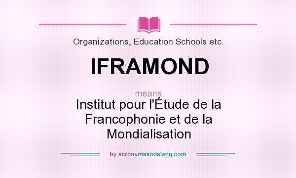 What does IFRAMOND mean? It stands for Institut pour l`Étude de la Francophonie et de la Mondialisation