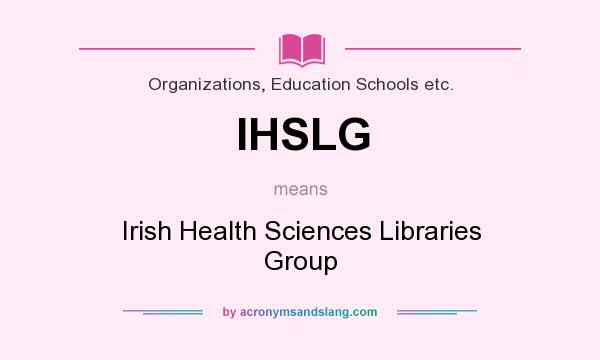 What does IHSLG mean? It stands for Irish Health Sciences Libraries Group