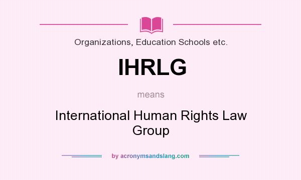 What does IHRLG mean? It stands for International Human Rights Law Group