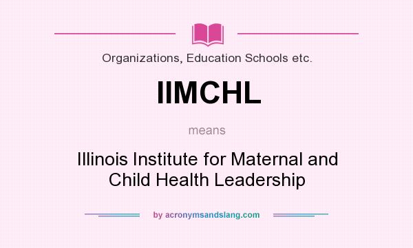 What does IIMCHL mean? It stands for Illinois Institute for Maternal and Child Health Leadership