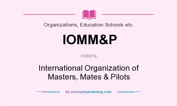 What does IOMM&P mean? It stands for International Organization of Masters, Mates & Pilots