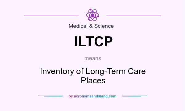 What does ILTCP mean? It stands for Inventory of Long-Term Care Places