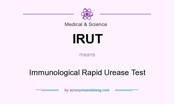 What does IRUT mean? It stands for Immunological Rapid Urease Test