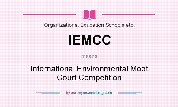 What does IEMCC mean? It stands for International Environmental Moot Court Competition
