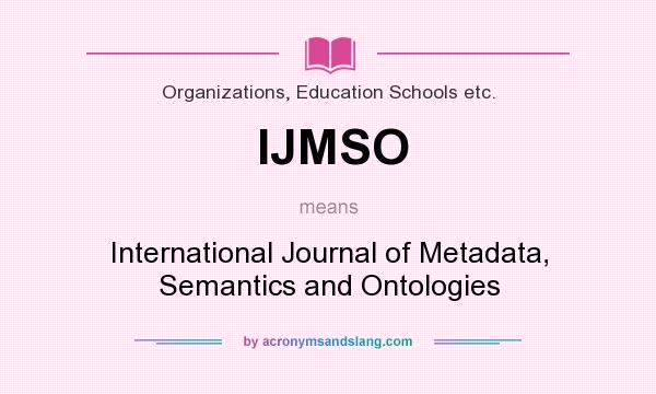 What does IJMSO mean? It stands for International Journal of Metadata, Semantics and Ontologies
