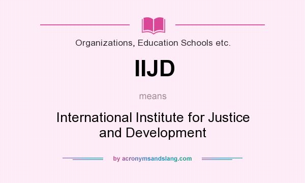 What does IIJD mean? It stands for International Institute for Justice and Development