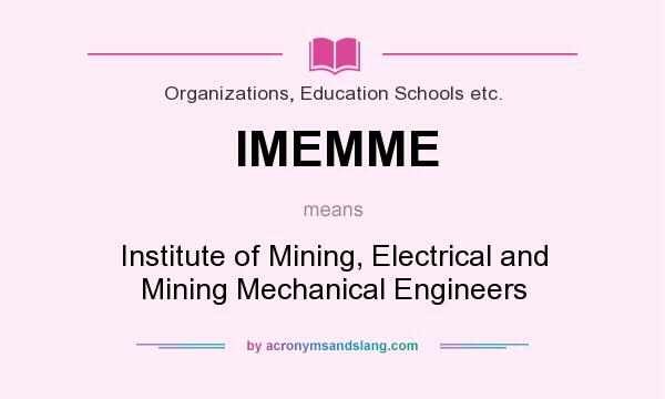 What does IMEMME mean? It stands for Institute of Mining, Electrical and Mining Mechanical Engineers