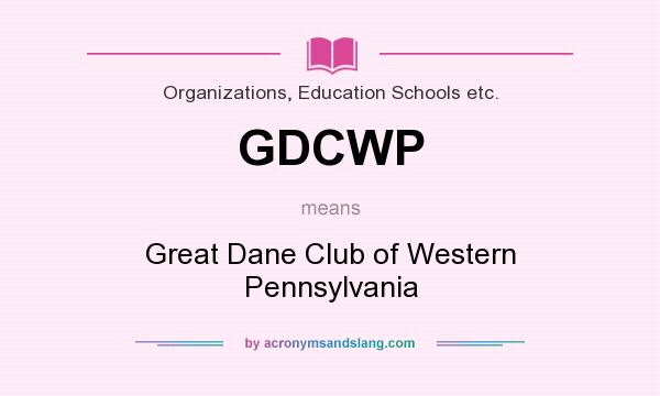 What does GDCWP mean? It stands for Great Dane Club of Western Pennsylvania