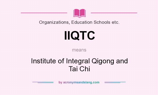 What does IIQTC mean? It stands for Institute of Integral Qigong and Tai Chi