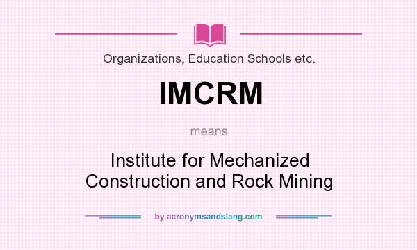 What does IMCRM mean? It stands for Institute for Mechanized Construction and Rock Mining