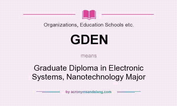 What does GDEN mean? It stands for Graduate Diploma in Electronic Systems, Nanotechnology Major