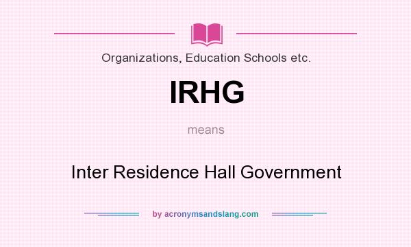 What does IRHG mean? It stands for Inter Residence Hall Government