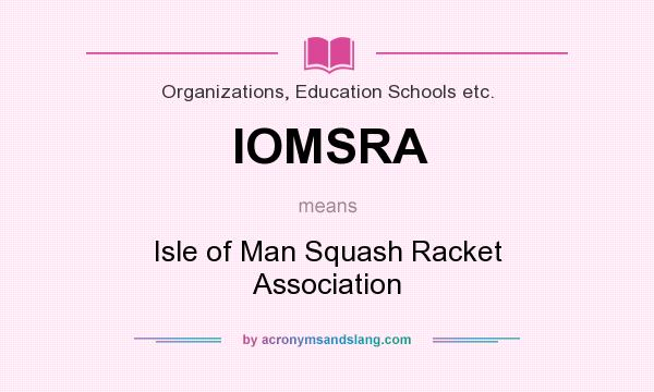 What does IOMSRA mean? It stands for Isle of Man Squash Racket Association