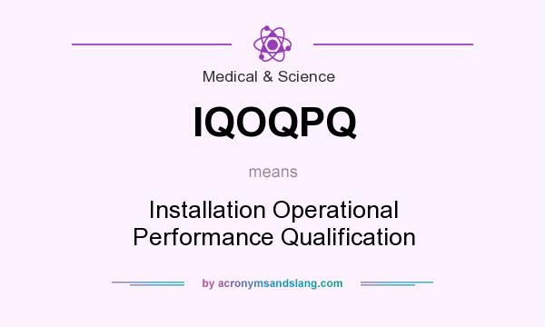 What does IQOQPQ mean? It stands for Installation Operational Performance Qualification