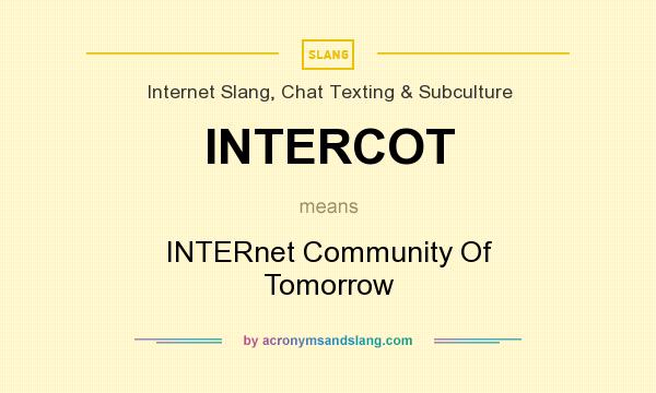 What does INTERCOT mean? It stands for INTERnet Community Of Tomorrow