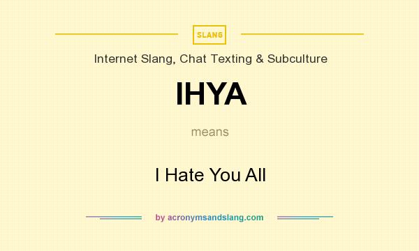 What does IHYA mean? It stands for I Hate You All