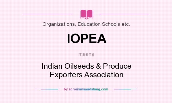 What does IOPEA mean? It stands for Indian Oilseeds & Produce Exporters Association