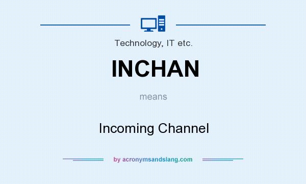 What does INCHAN mean? It stands for Incoming Channel
