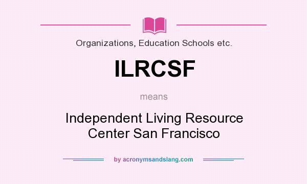 What does ILRCSF mean? It stands for Independent Living Resource Center San Francisco