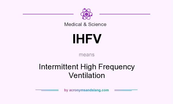 What does IHFV mean? It stands for Intermittent High Frequency Ventilation