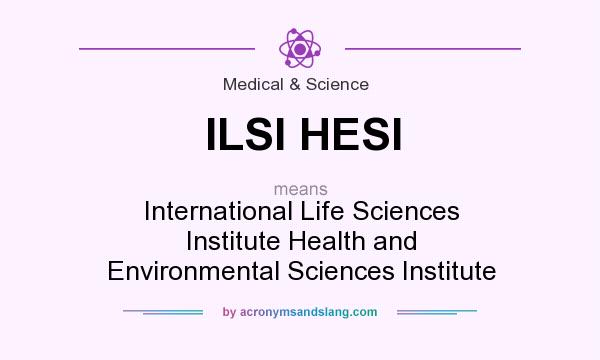 What does ILSI HESI mean? It stands for International Life Sciences Institute Health and Environmental Sciences Institute
