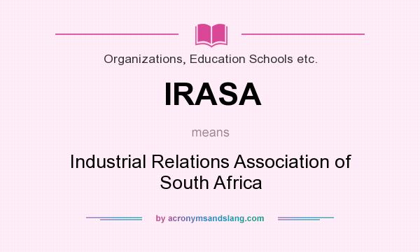 What does IRASA mean? It stands for Industrial Relations Association of South Africa