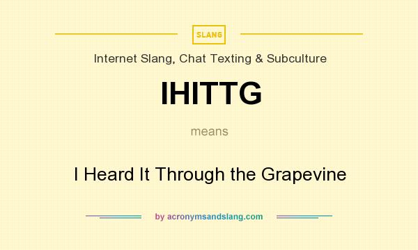 What does IHITTG mean? It stands for I Heard It Through the Grapevine