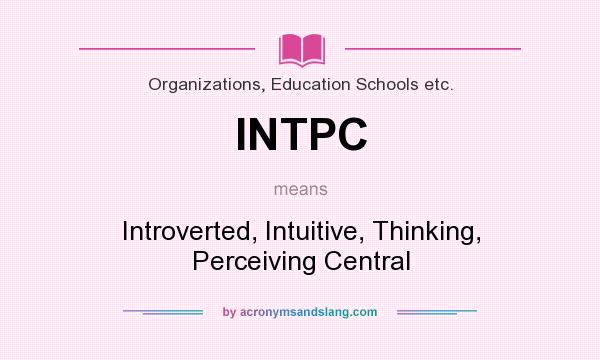 What does INTPC mean? It stands for Introverted, Intuitive, Thinking, Perceiving Central