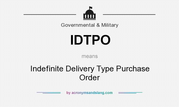 What does IDTPO mean? It stands for Indefinite Delivery Type Purchase Order
