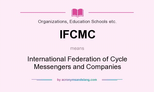 What does IFCMC mean? It stands for International Federation of Cycle Messengers and Companies