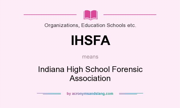 What does IHSFA mean? It stands for Indiana High School Forensic Association