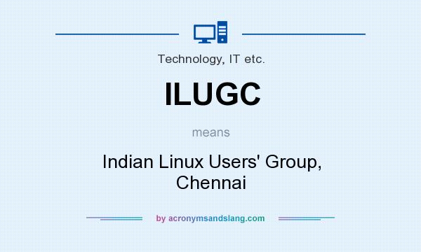 What does ILUGC mean? It stands for Indian Linux Users` Group, Chennai