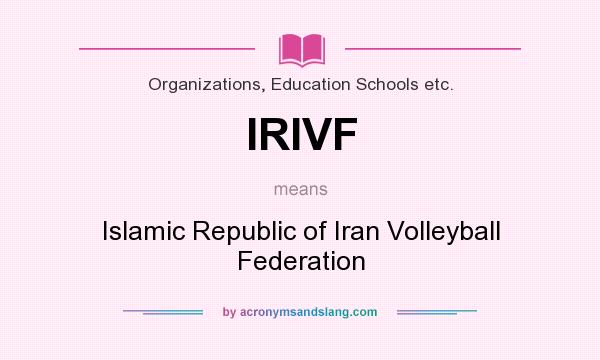 What does IRIVF mean? It stands for Islamic Republic of Iran Volleyball Federation