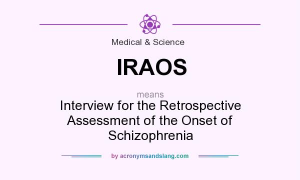 What does IRAOS mean? It stands for Interview for the Retrospective Assessment of the Onset of Schizophrenia