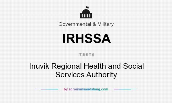 What does IRHSSA mean? It stands for Inuvik Regional Health and Social Services Authority