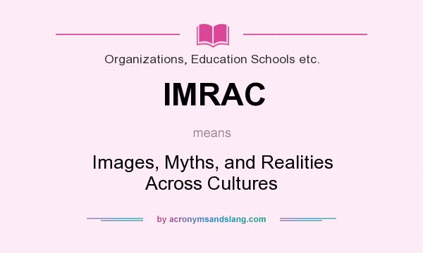 What does IMRAC mean? It stands for Images, Myths, and Realities Across Cultures