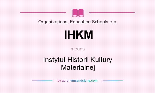 What does IHKM mean? It stands for Instytut Historii Kultury Materialnej