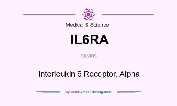 What does IL6RA mean? It stands for Interleukin 6 Receptor, Alpha