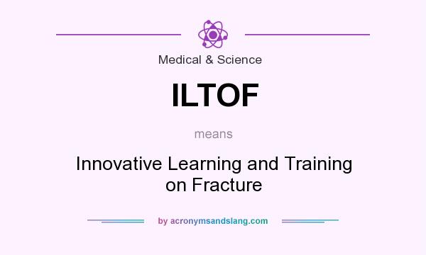 What does ILTOF mean? It stands for Innovative Learning and Training on Fracture