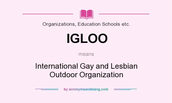 What does IGLOO mean? It stands for International Gay and Lesbian Outdoor Organization