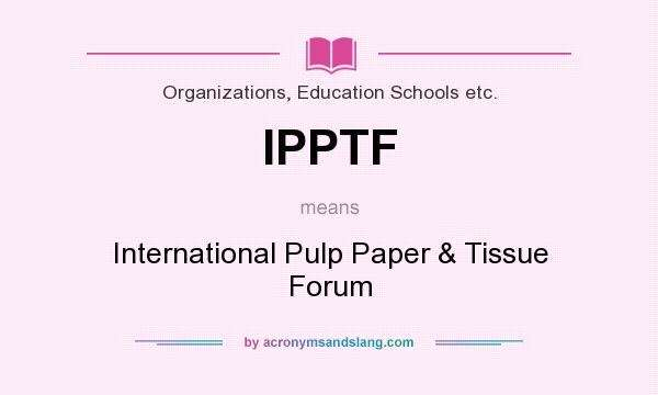 What does IPPTF mean? It stands for International Pulp Paper & Tissue Forum