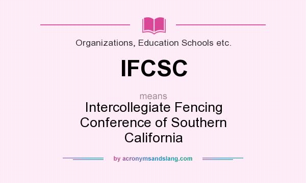 What does IFCSC mean? It stands for Intercollegiate Fencing Conference of Southern California