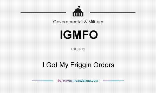 What does IGMFO mean? It stands for I Got My Friggin Orders