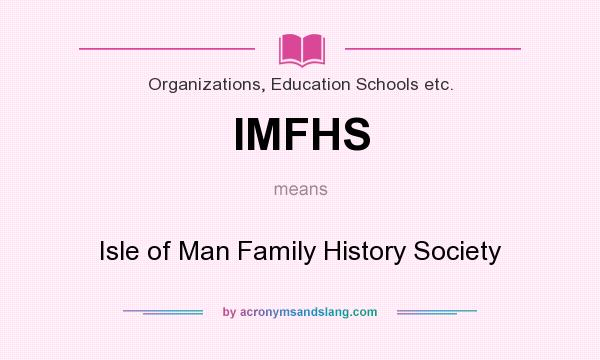 What does IMFHS mean? It stands for Isle of Man Family History Society