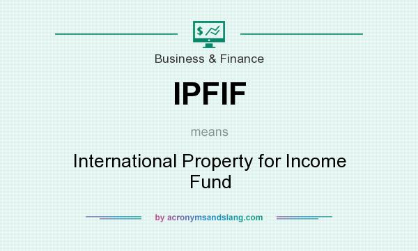 What does IPFIF mean? It stands for International Property for Income Fund