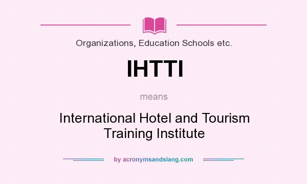 What does IHTTI mean? It stands for International Hotel and Tourism Training Institute