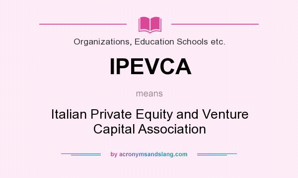 What does IPEVCA mean? It stands for Italian Private Equity and Venture Capital Association