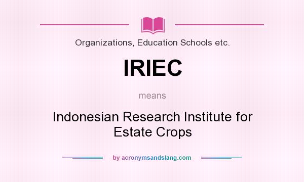 What does IRIEC mean? It stands for Indonesian Research Institute for Estate Crops