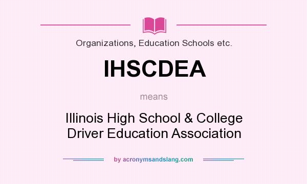 What does IHSCDEA mean? It stands for Illinois High School & College Driver Education Association