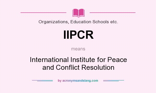 What does IIPCR mean? It stands for International Institute for Peace and Conflict Resolution